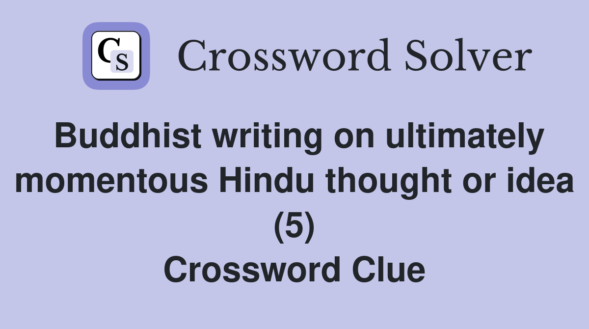 Buddhist writing on ultimately momentous Hindu thought or idea (5) Crossword Clue