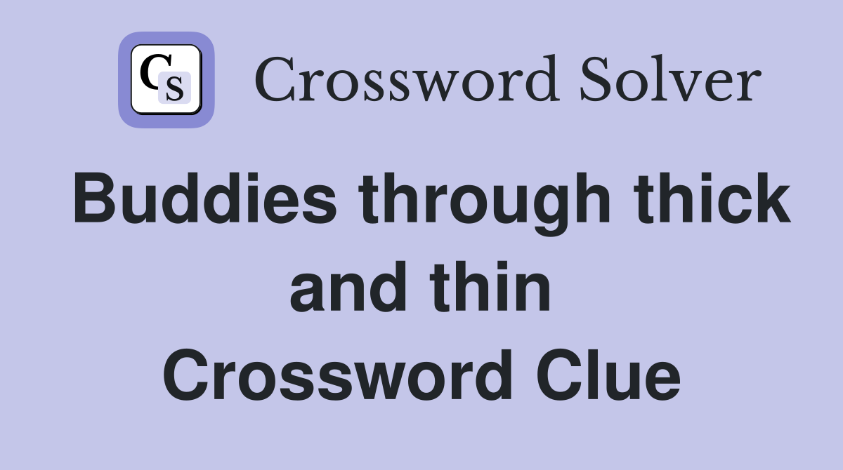 Buddies through thick and thin Crossword Clue