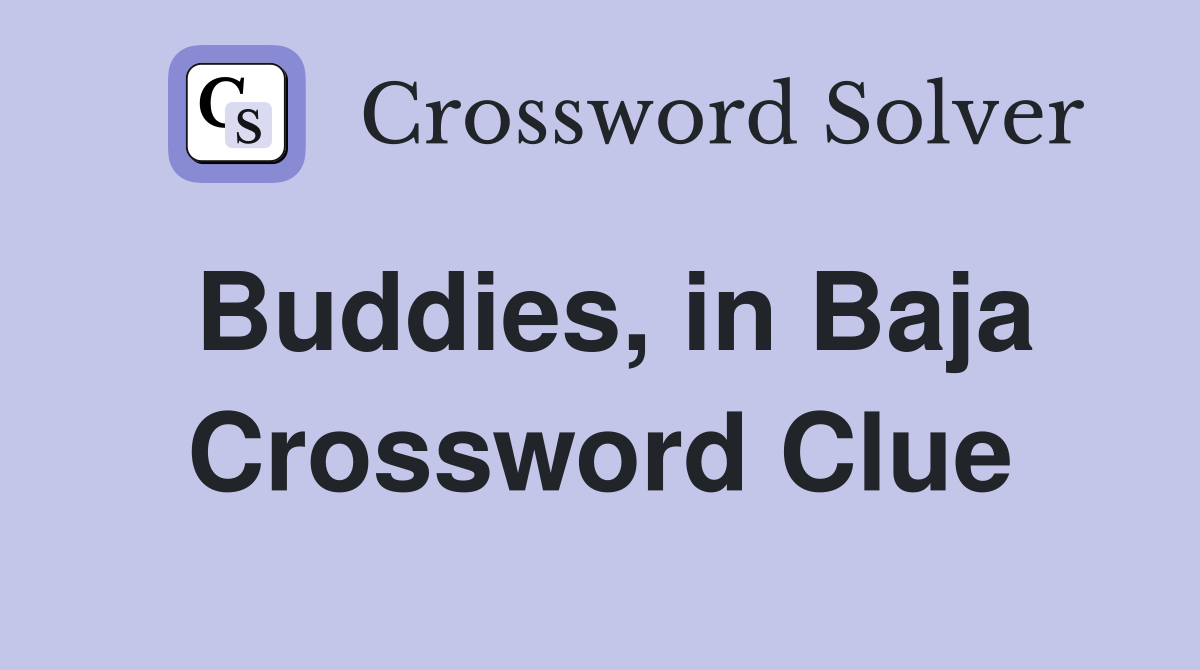 Buddies, in Baja Crossword Clue