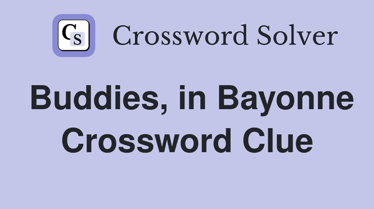 Buddies, in Bayonne Crossword Clue