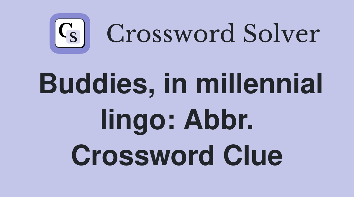 Buddies, in millennial lingo: Abbr. Crossword Clue