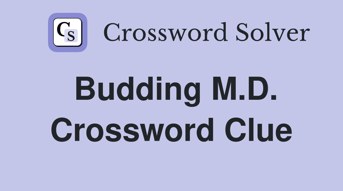 Budding M.D. Crossword Clue