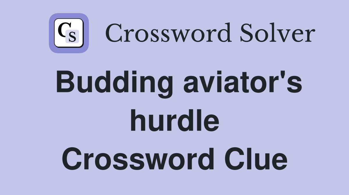 Budding aviator's hurdle Crossword Clue