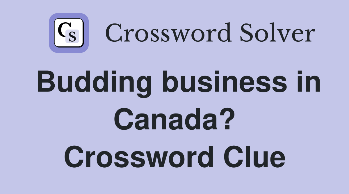 Budding business in Canada? Crossword Clue