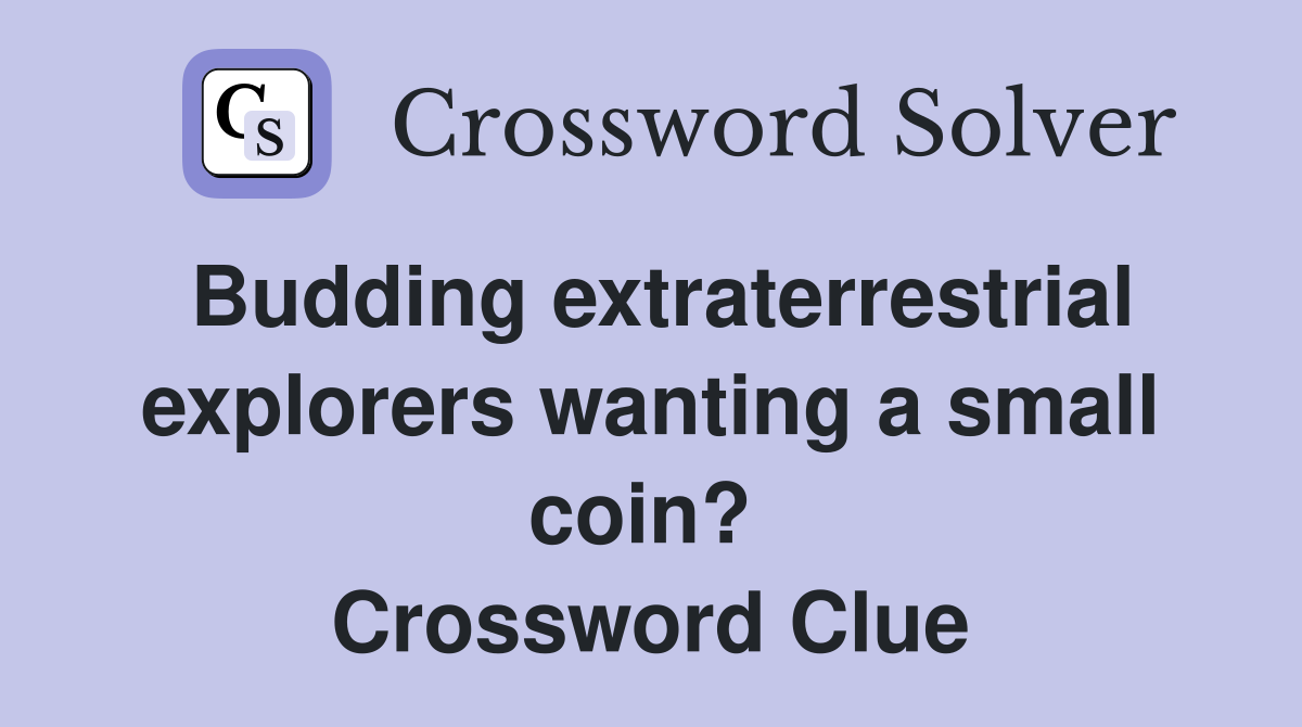 Budding extraterrestrial explorers wanting a small coin?  Crossword Clue