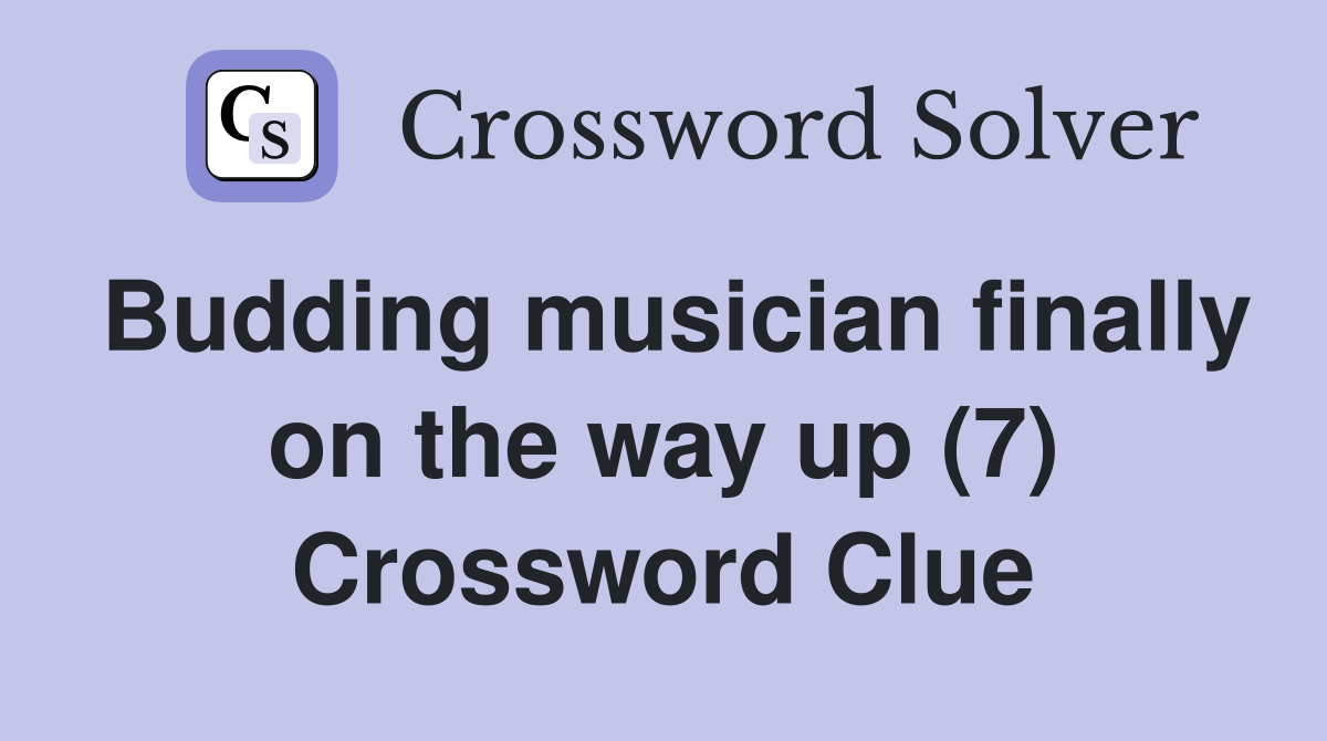 Budding musician finally on the way up (7) Crossword Clue