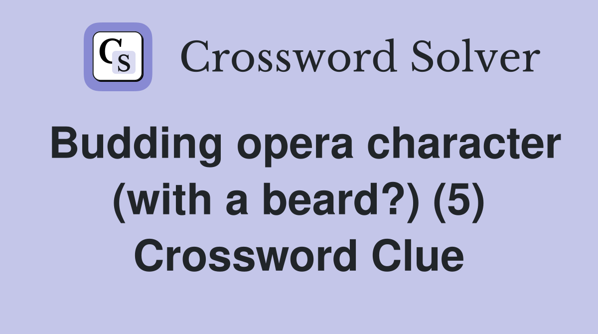 Budding opera character (with a beard?) (5) Crossword Clue