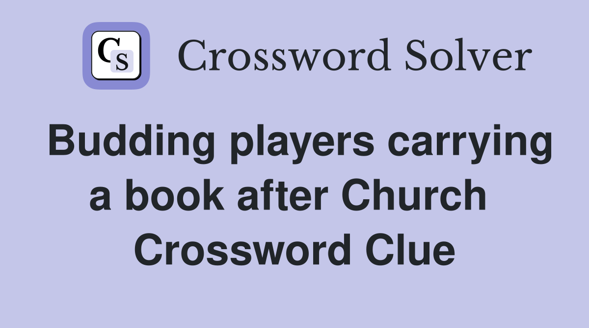 Budding players carrying a book after Church  Crossword Clue