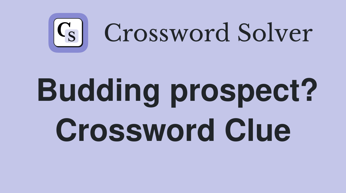 Budding prospect? Crossword Clue