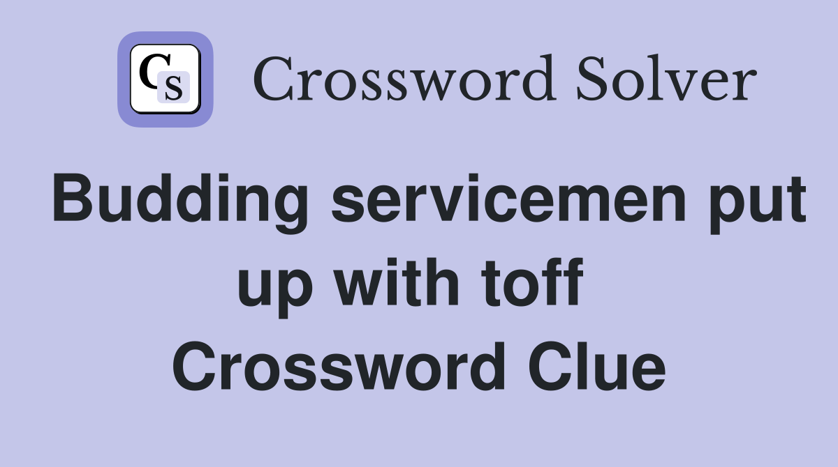 Budding servicemen put up with toff  Crossword Clue