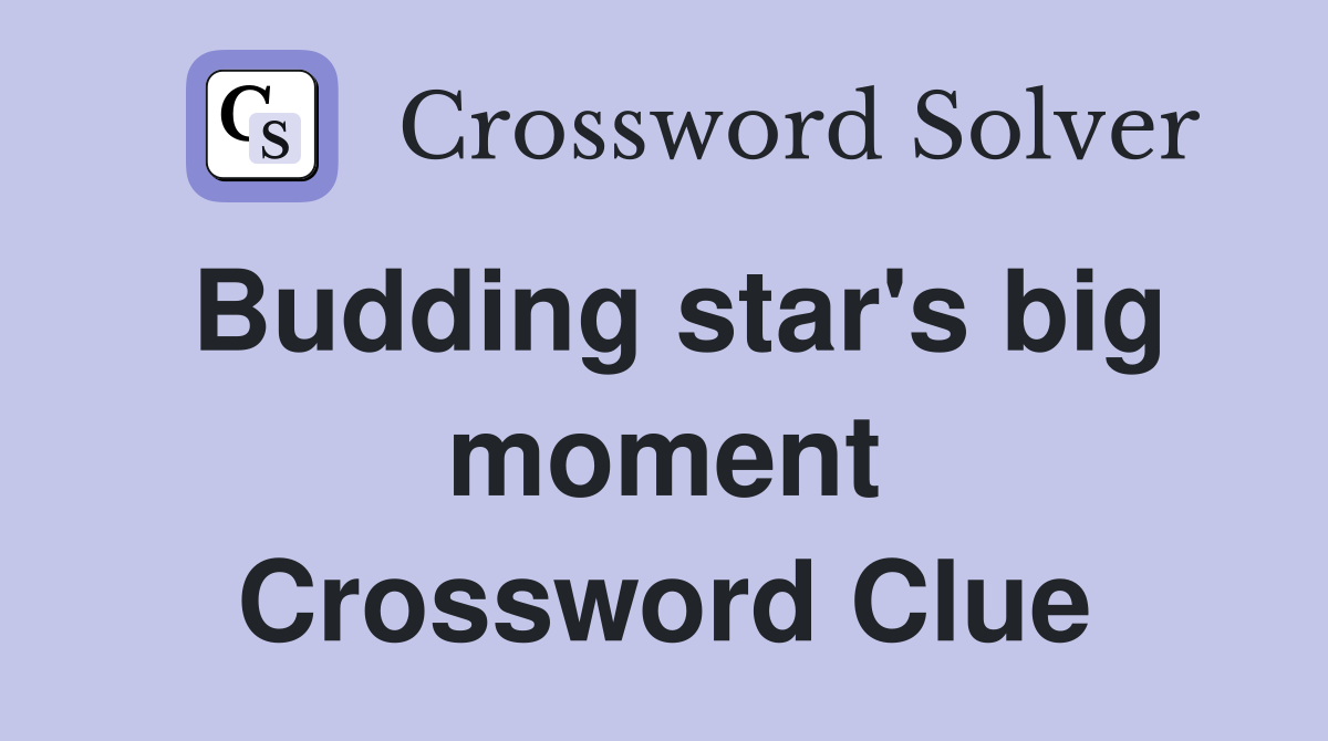 Budding star's big moment Crossword Clue
