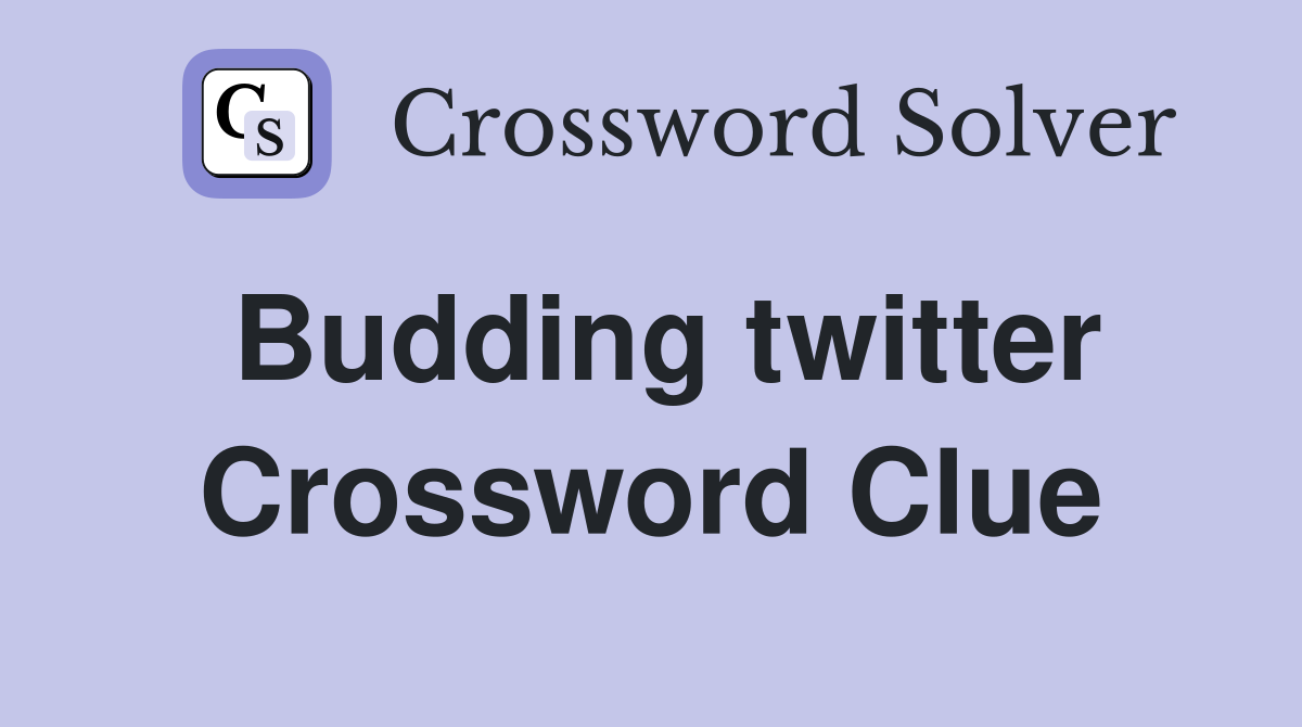 Budding twitter Crossword Clue