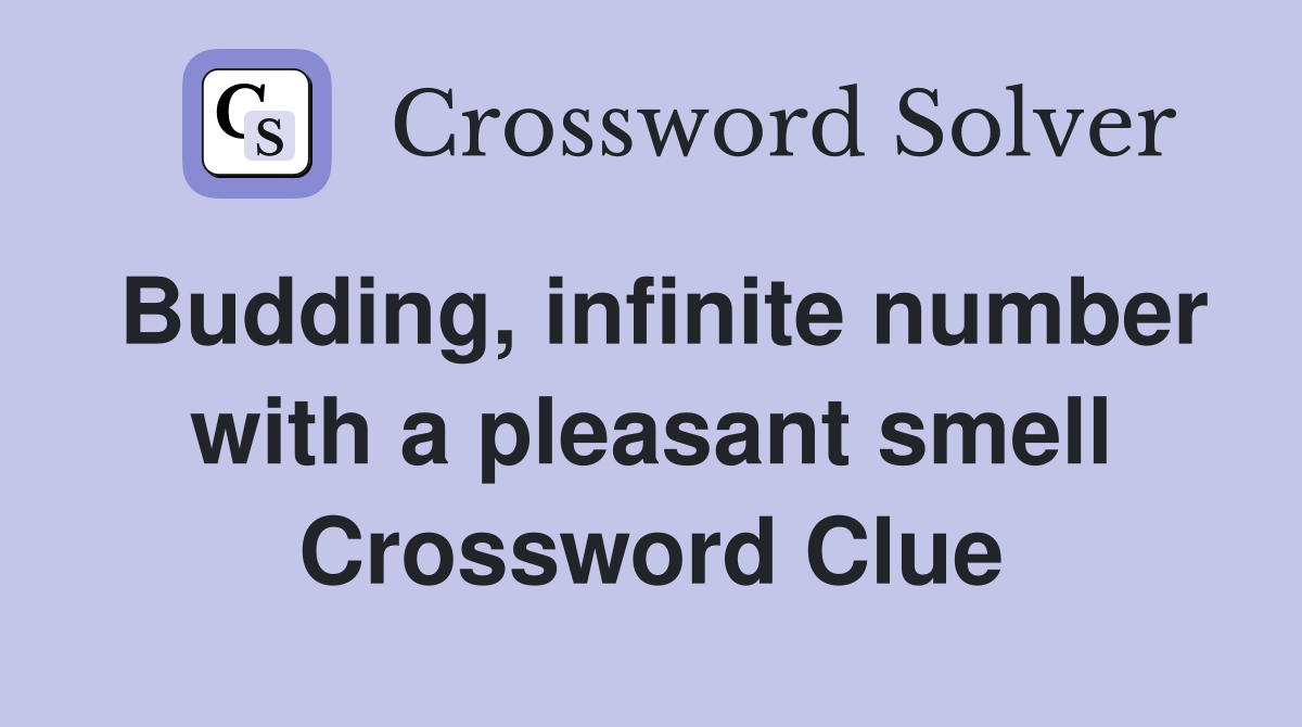 Budding, infinite number with a pleasant smell Crossword Clue