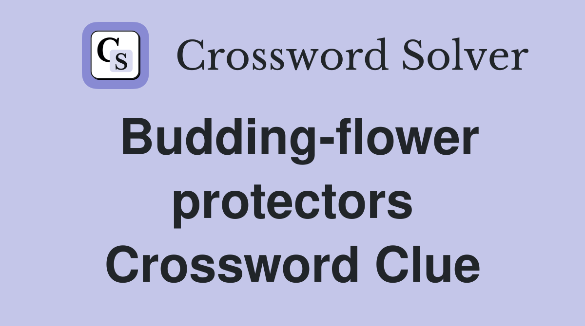 Budding-flower protectors Crossword Clue
