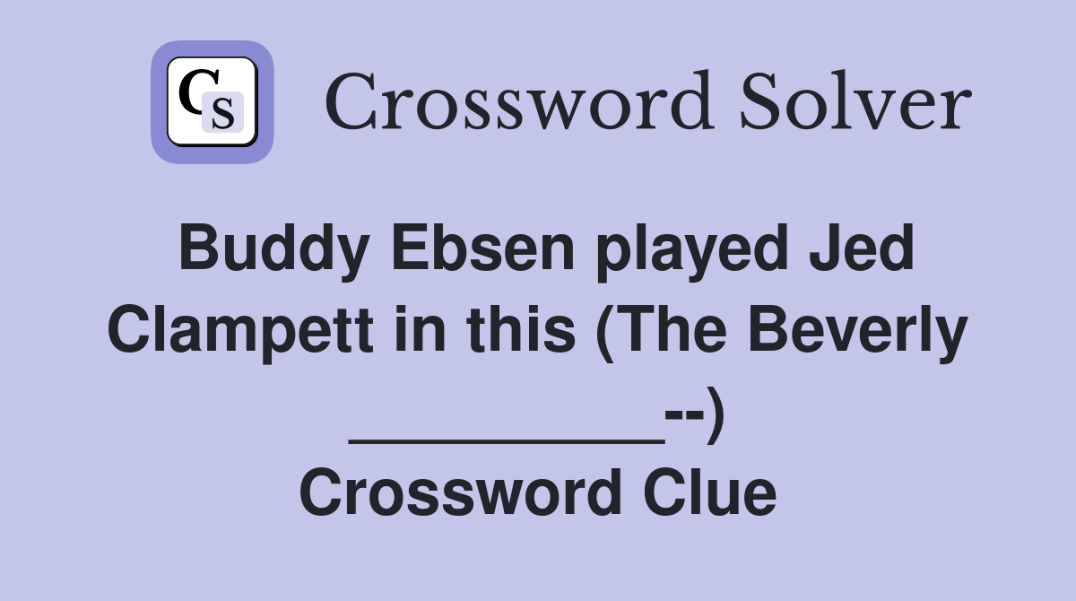 Buddy Ebsen played Jed Clampett in this (The Beverly _________--) Crossword Clue