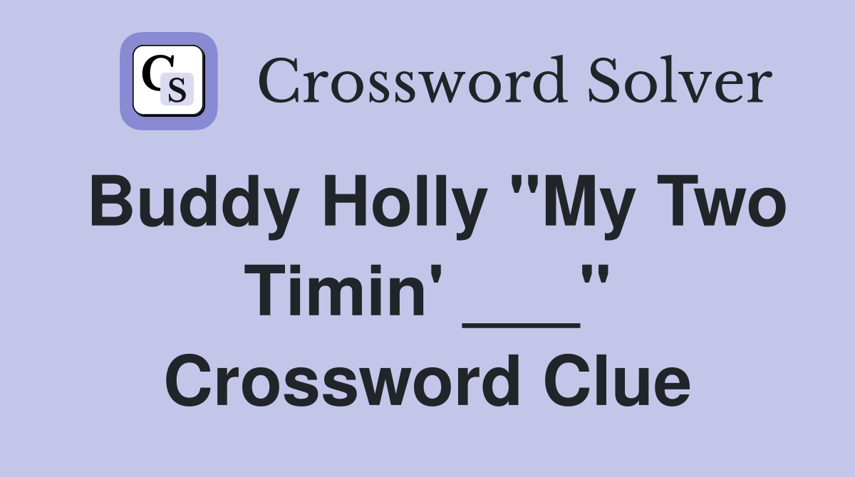 Buddy Holly "My Two Timin' ___" Crossword Clue