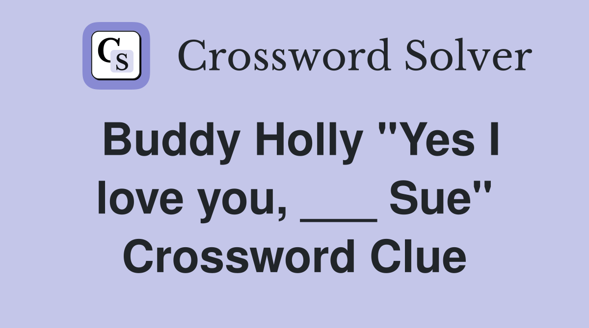 Buddy Holly "Yes I love you, ___ Sue" Crossword Clue