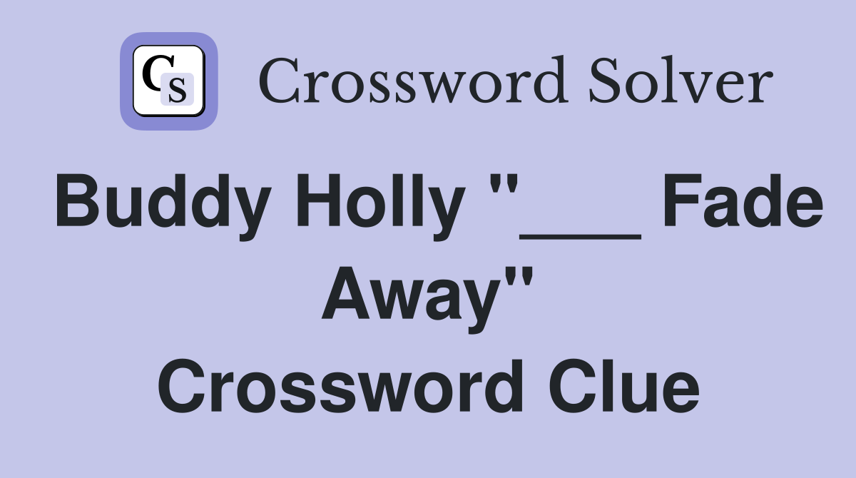 Buddy Holly "___ Fade Away" Crossword Clue