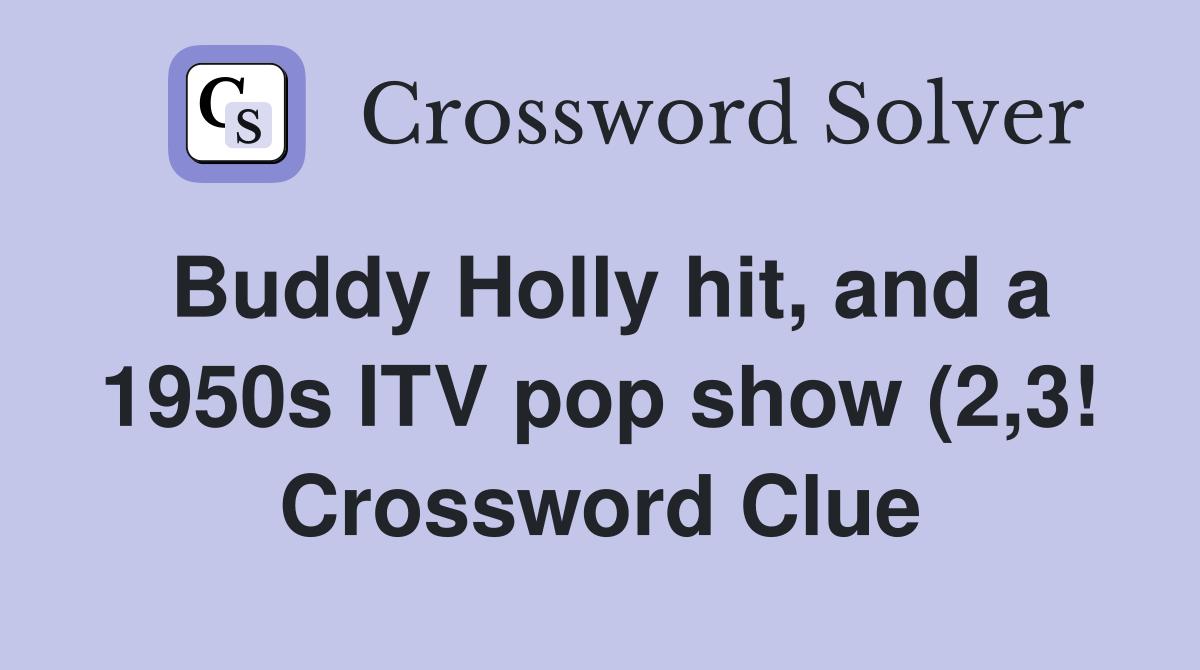 Buddy Holly hit and a 1950s ITV pop show (2 3 ) Crossword Clue Buddy Holly hit and a 1950s ITV pop show (2 3 ) Crossword Clue