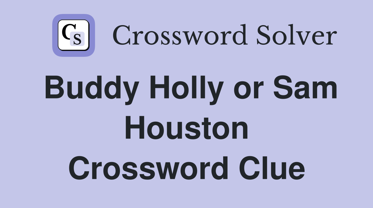 Buddy Holly or Sam Houston Crossword Clue