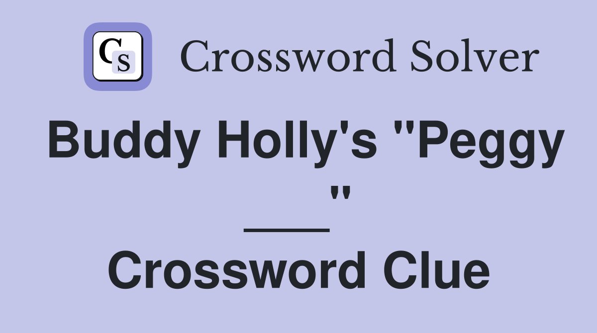 Buddy Holly's "Peggy ___" Crossword Clue