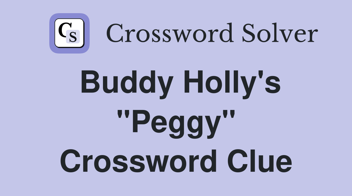 Buddy Holly's "Peggy" Crossword Clue