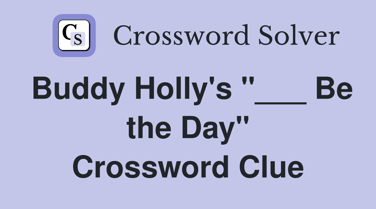 Buddy Holly's "___ Be the Day" Crossword Clue