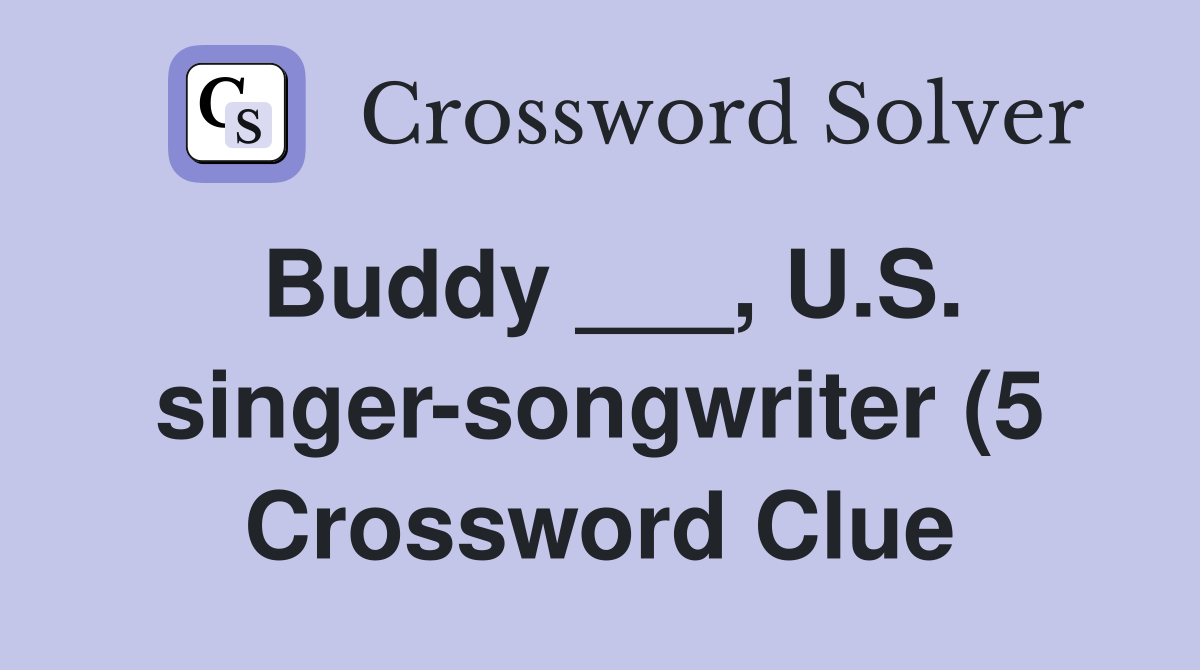 Buddy U S singer songwriter (5) Crossword Clue Answers Buddy U S singer songwriter (5) Crossword Clue Answers