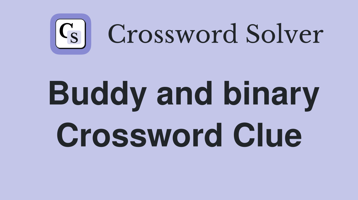 Buddy and binary Crossword Clue