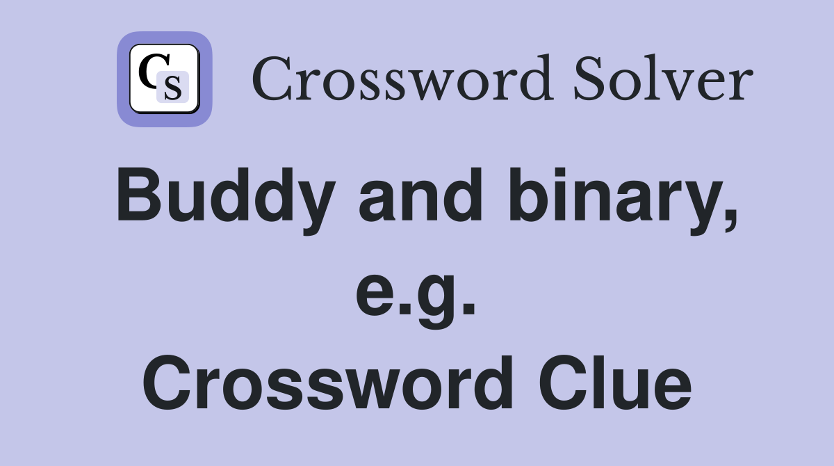 Buddy and binary, e.g. Crossword Clue