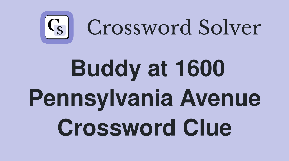 Buddy at 1600 Pennsylvania Avenue Crossword Clue