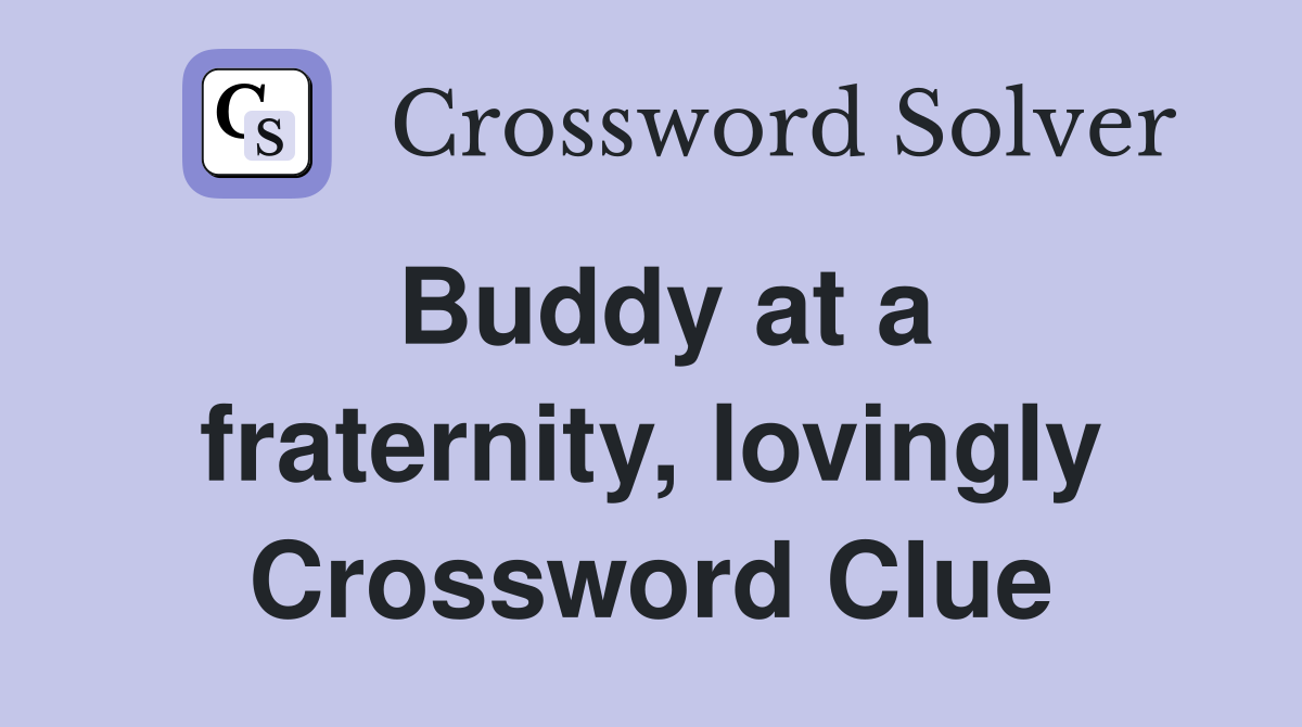 Buddy at a fraternity, lovingly Crossword Clue