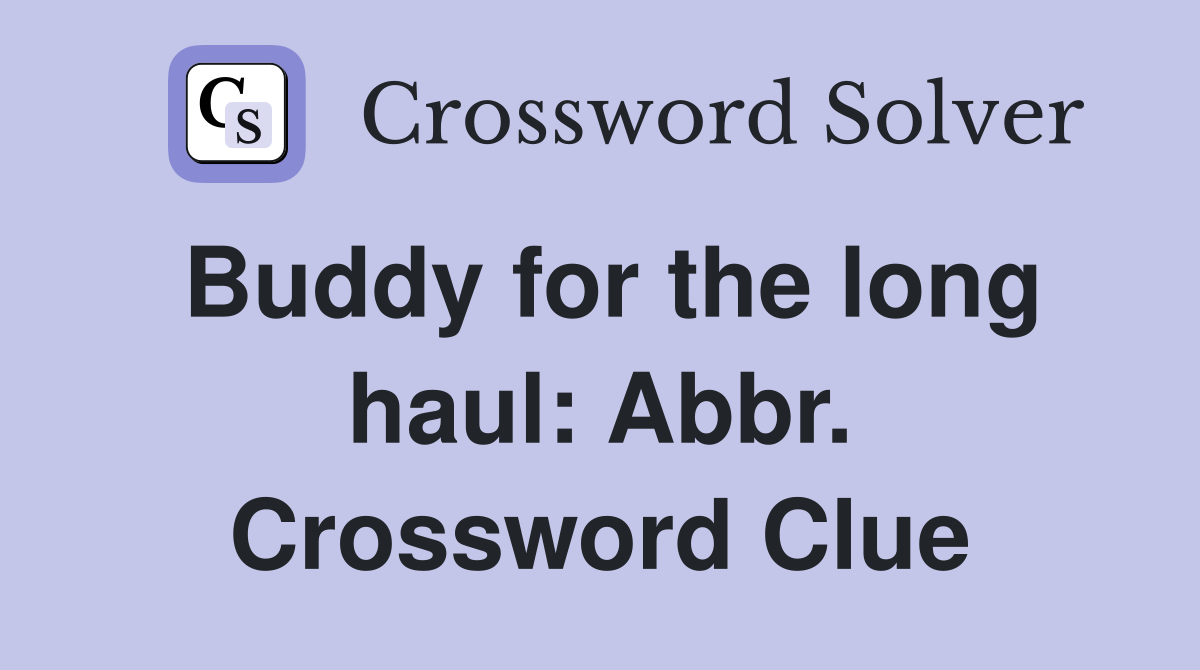 Buddy for the long haul: Abbr. Crossword Clue