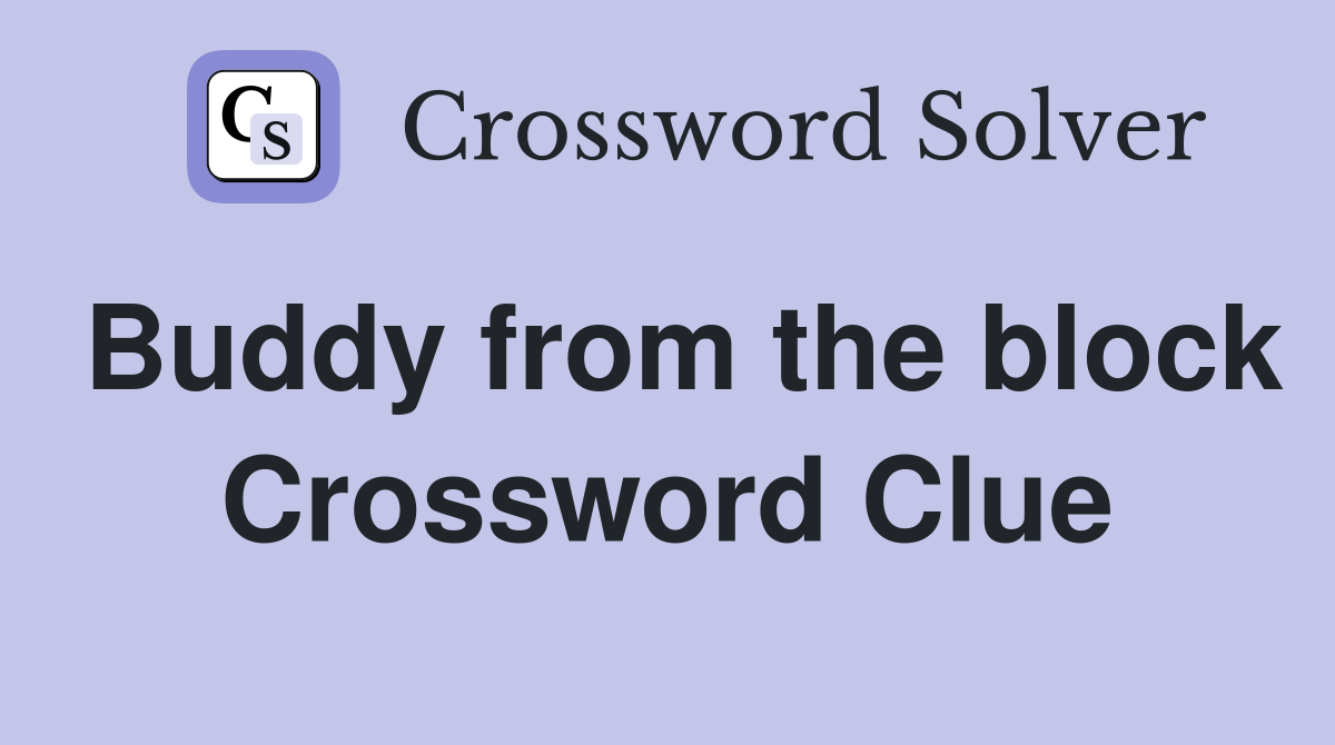 Buddy from the block Crossword Clue