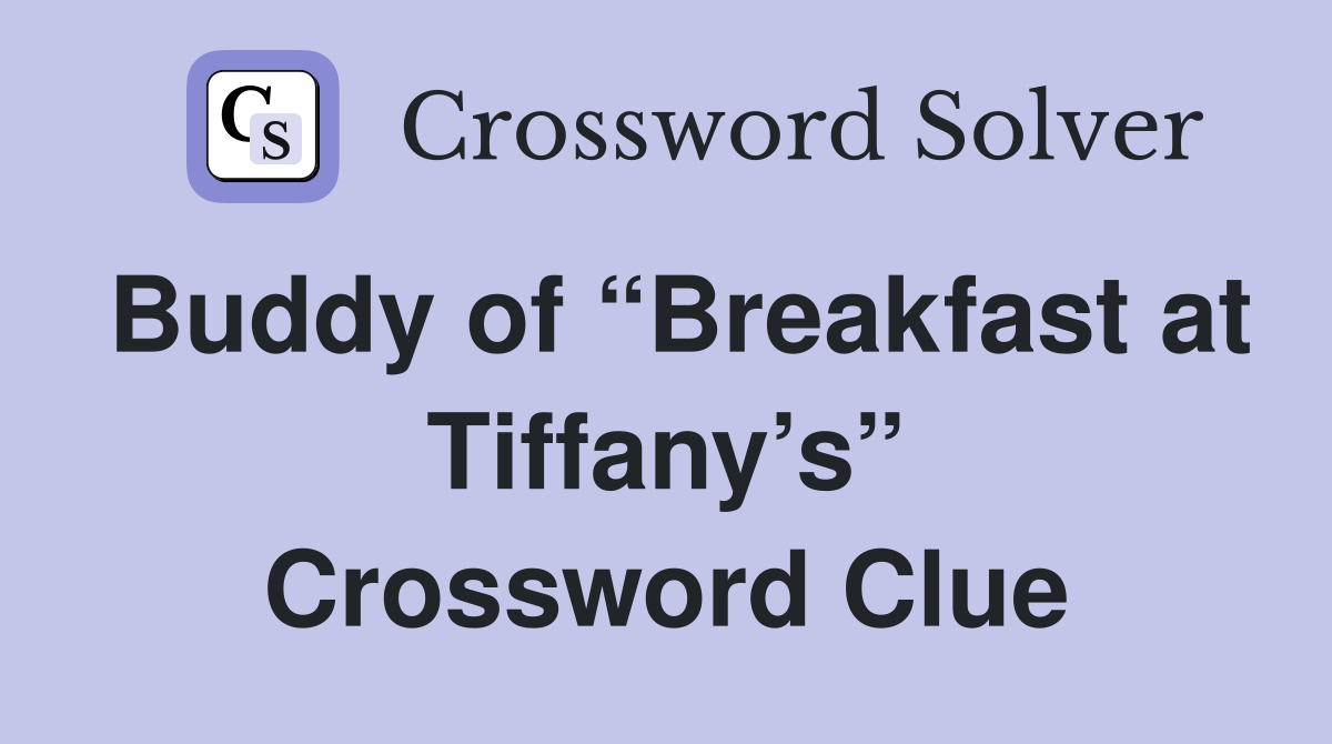 Buddy of “Breakfast at Tiffany’s” Crossword Clue