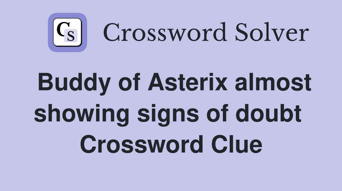 Buddy of Asterix almost showing signs of doubt  Crossword Clue