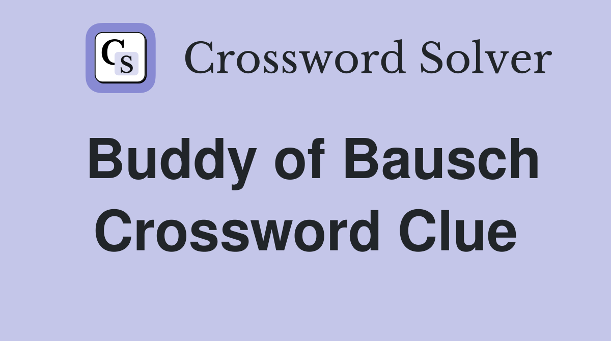 Buddy of Bausch Crossword Clue