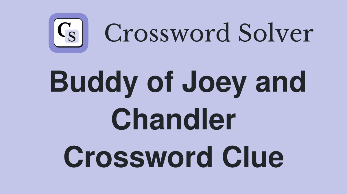 Buddy of Joey and Chandler Crossword Clue