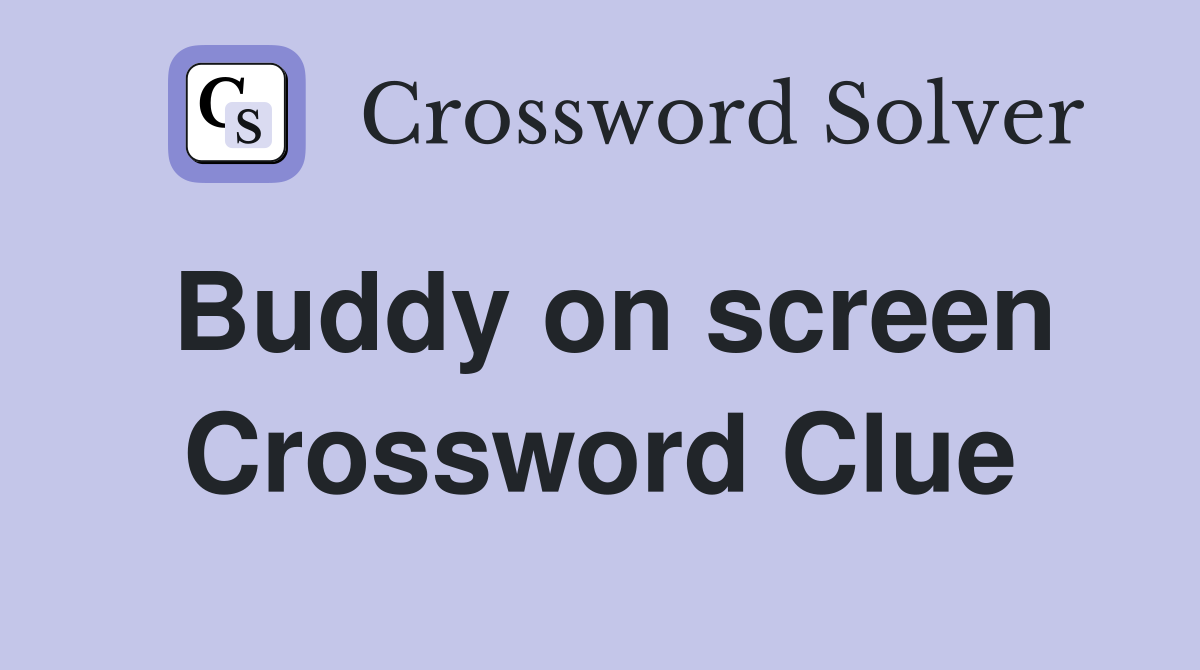 Buddy on screen Crossword Clue