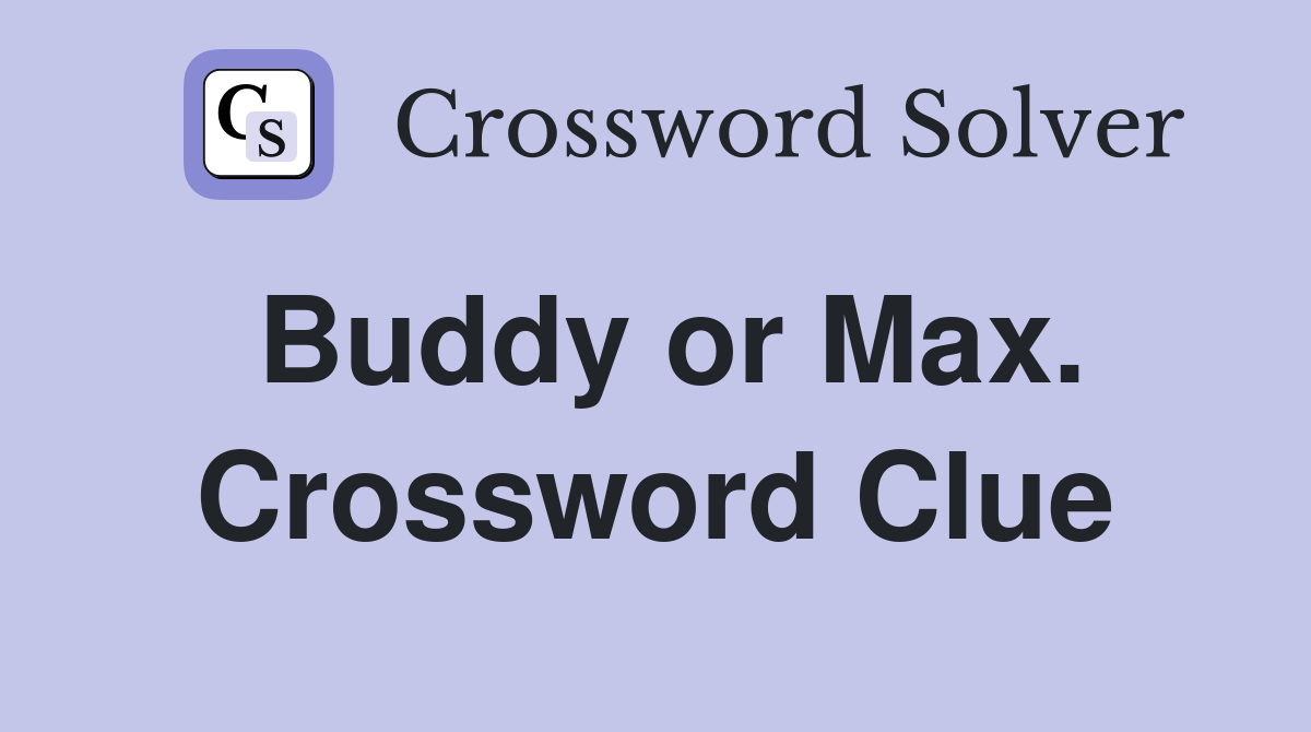 Buddy or Max. Crossword Clue