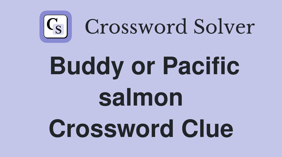 Buddy or Pacific salmon Crossword Clue