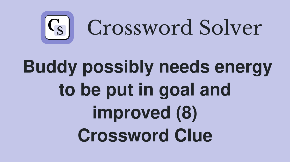 Buddy possibly needs energy to be put in goal and improved (8) Crossword Clue