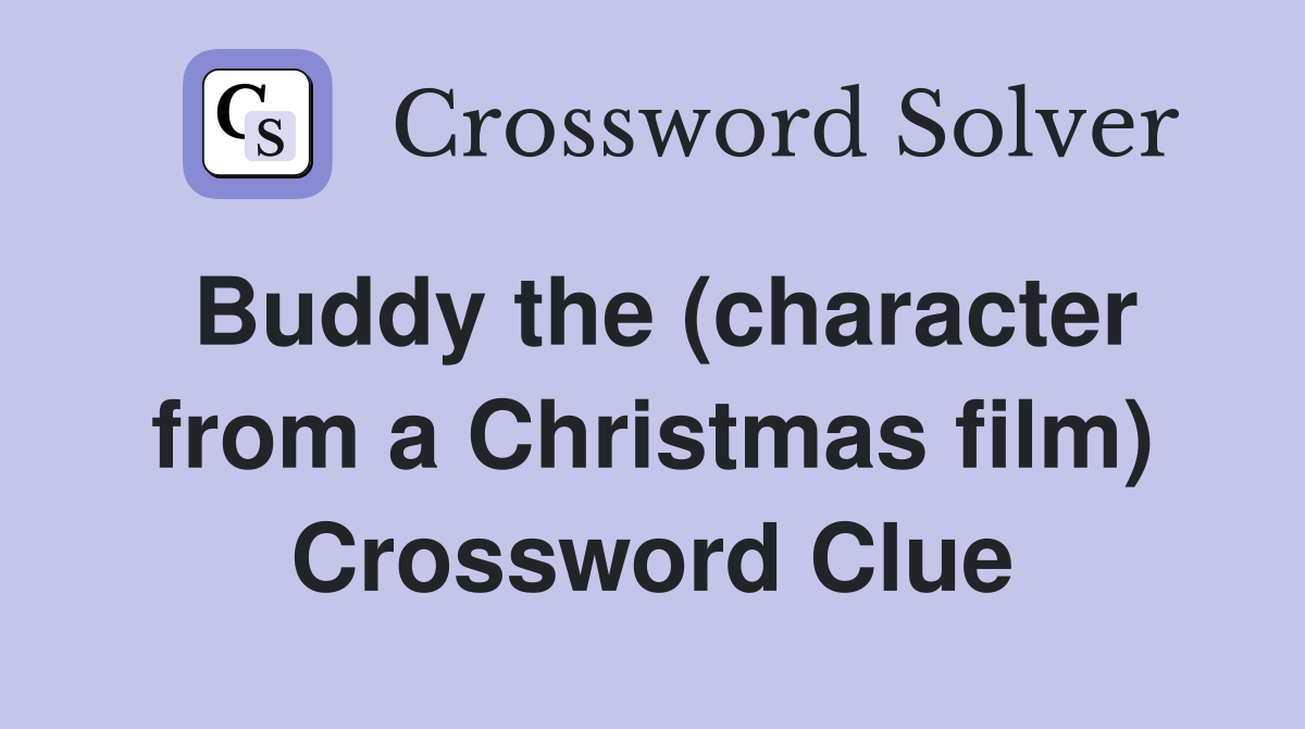 Buddy the (character from a Christmas film) Crossword Clue
