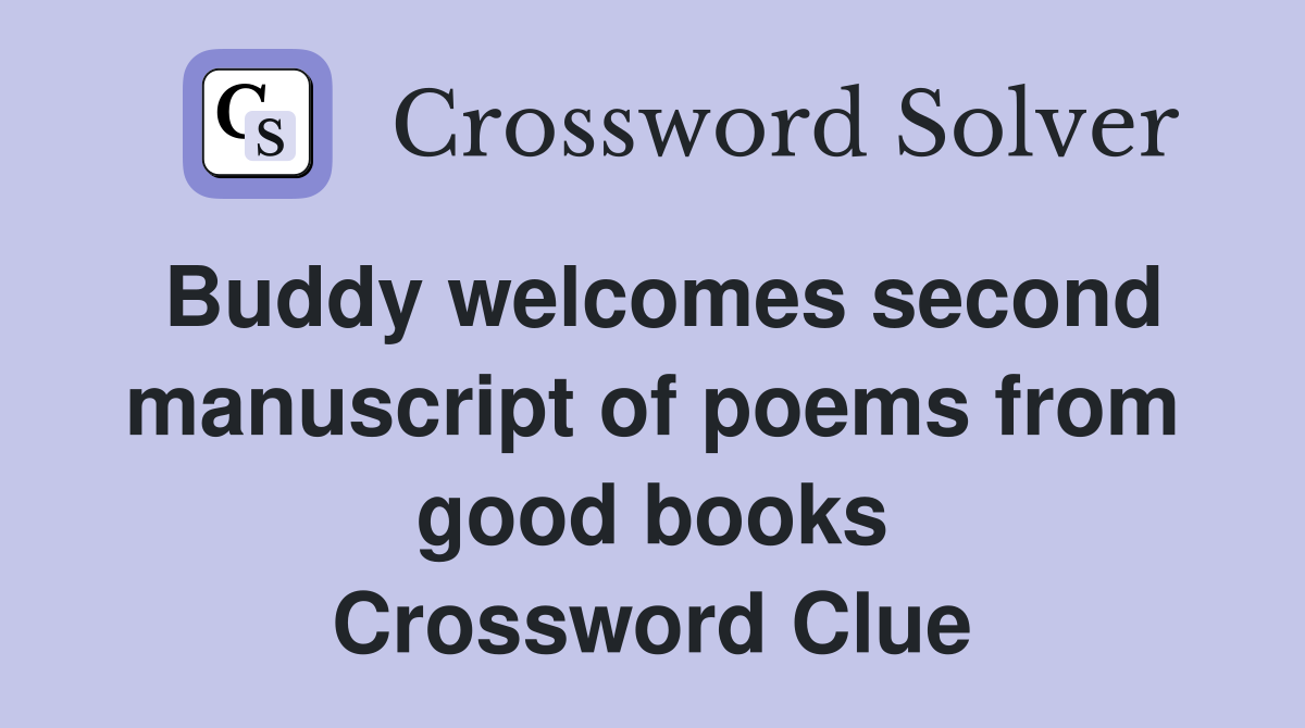 Buddy welcomes second manuscript of poems from good books Crossword Clue