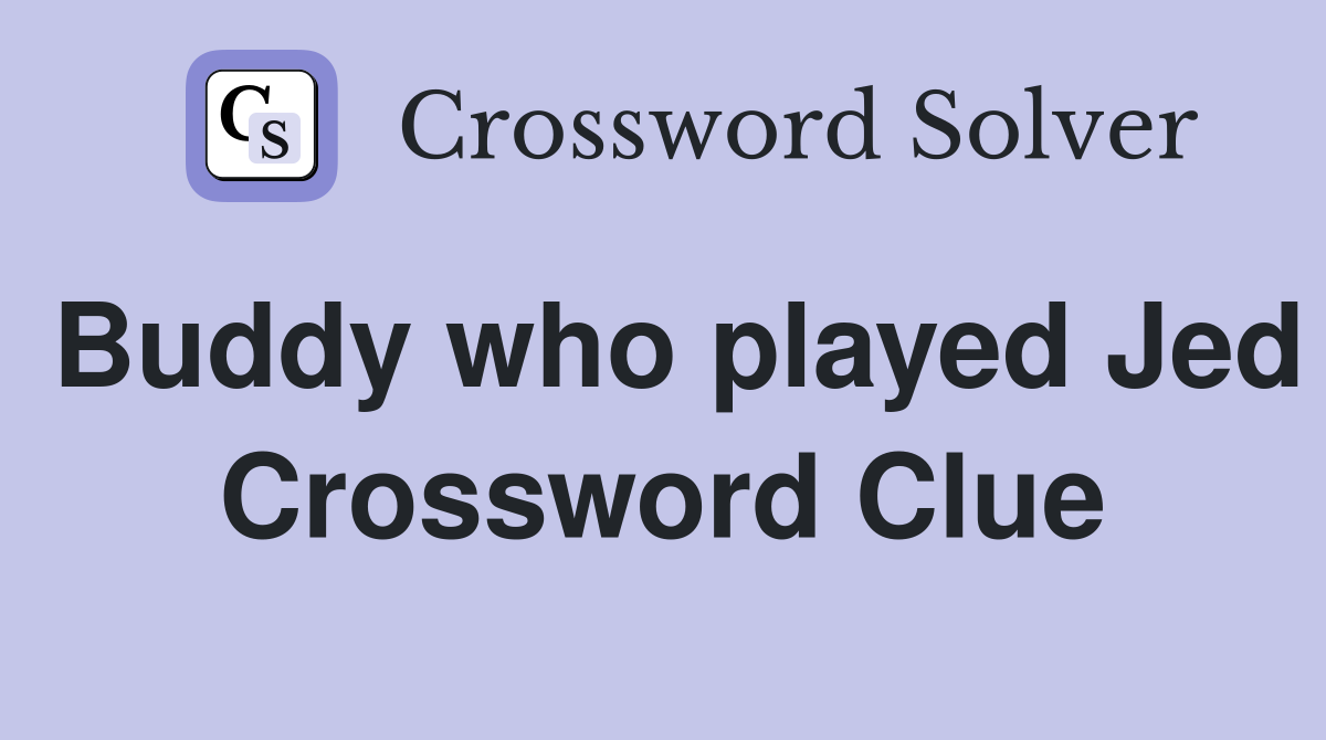 Buddy who played Jed Crossword Clue
