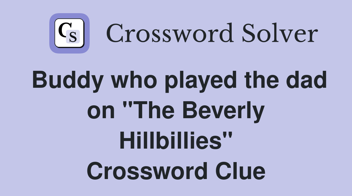 Buddy who played the dad on "The Beverly Hillbillies" Crossword Clue