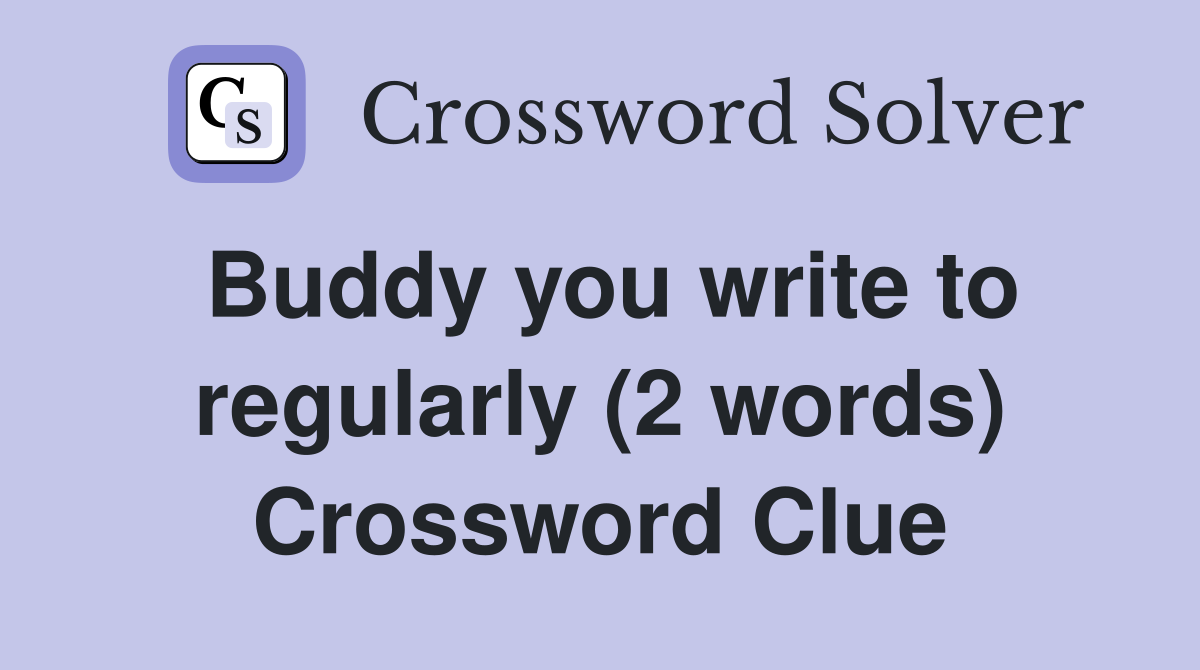 Buddy you write to regularly (2 words) Crossword Clue