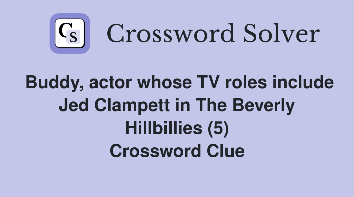 Buddy, actor whose TV roles include Jed Clampett in The Beverly Hillbillies (5) Crossword Clue
