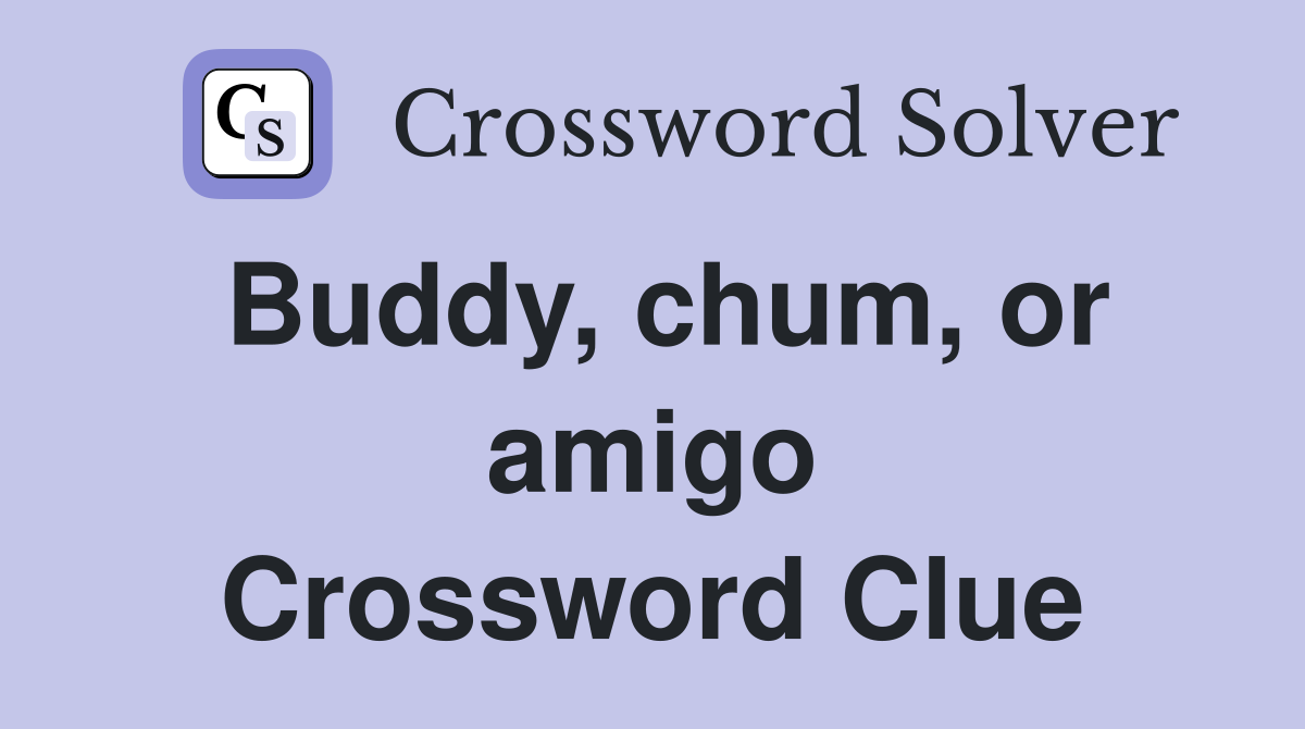 Buddy, chum, or amigo Crossword Clue