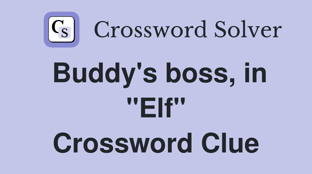 Buddy's boss, in "Elf" Crossword Clue